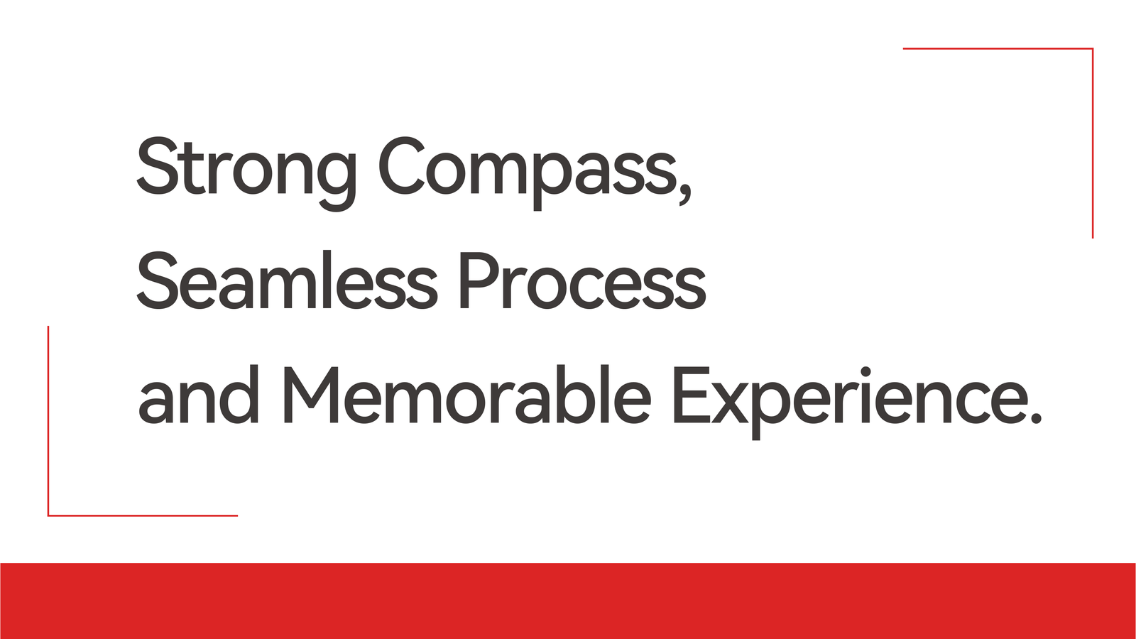 Strong Compass, Seamless Process and Memorable Experience.